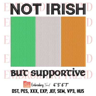 Not Irish But Supportive Embroidery, Ireland Flag Embroidery, Embroidery Design File