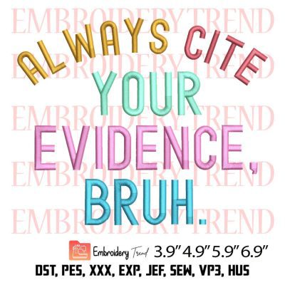 Always Cite Your Evidence Bruh Embroidery Design – Teacher Funny Embroidery Digitizing File