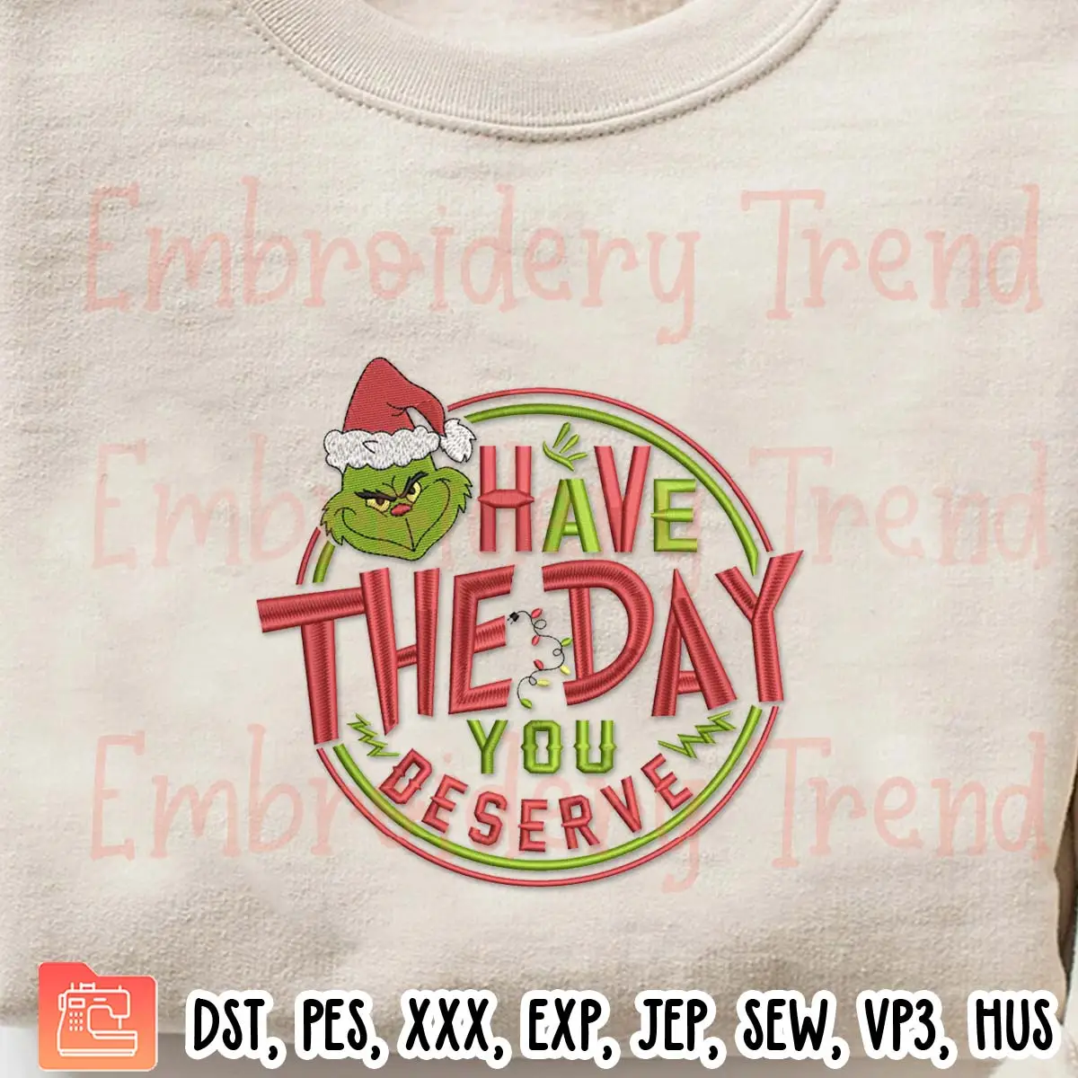 Have The Day You Deserve Grinch Embroidery Design, Santa Grinch Christmas Embroidery Digitizing Pes File