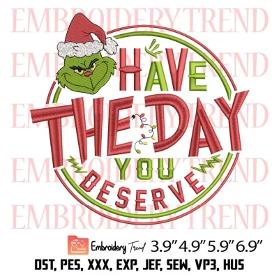 Have The Day You Deserve Grinch Embroidery Design, Santa Grinch Christmas Embroidery Digitizing Pes File