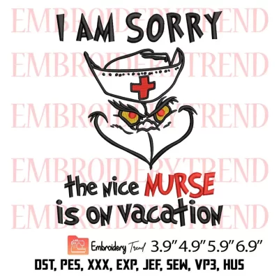 I Am Sorry The Nice Nurse Is On Vacation Embroidery Design, Christmas Grinch Embroidery Digitizing File