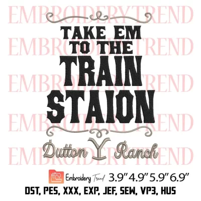 Take Em To The Train Station Embroidery Design, Yellowstone Embroidery Digitizing File