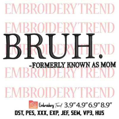 Bruh Formerly Known as Mom Embroidery Design, Mothers Day Gift Embroidery Digitizing Pes File