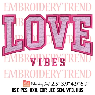 Love Vibes Embroidery Design, Valentine’s Day Embroidery Digitizing Pes File