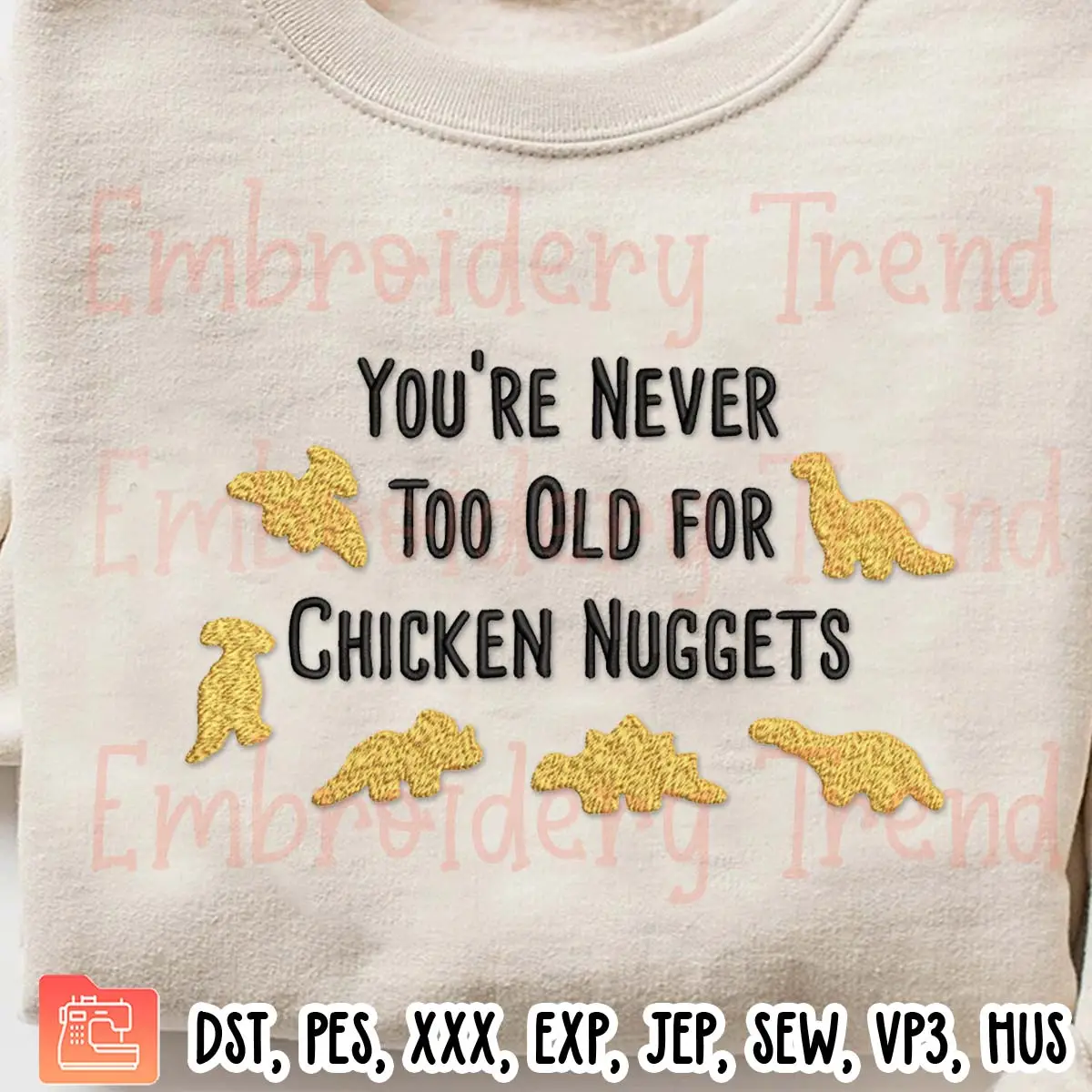 Never Too Old For Dino Chicken Nuggets Embroidery Design, Funny Dinosaur Embroidery Digitizing Pes File