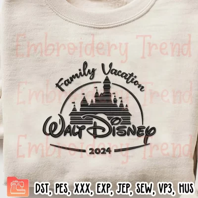 Walt Disney Family Vacation 2024 Embroidery Design, Disney World Embroidery Digitizing Pes File