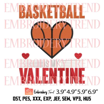 Basketball Is My Valentine Embroidery Design, Funny Love Basketball Embroidery Digitizing Pes File
