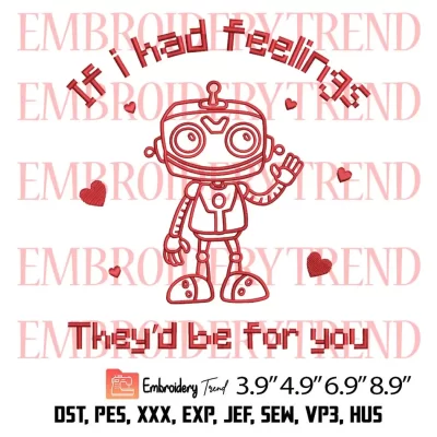 Robot Valentine Day If I Had Feelings Embroidery Design, Robot Funny Embroidery Digitizing Pes File