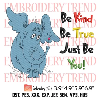 Be Kind Be True Just Be You Embroidery Design, Dr Seuss Horton Embroidery Digitizing Pes File