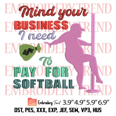 Mind Your Business I Need To Pay For Softball Embroidery Design, Funny Softball Quote Embroidery Digitizing Pes File