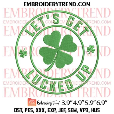 Lets Get Lucked Up Embroidery Design, St Patricks Day Embroidery Digitizing Pes File