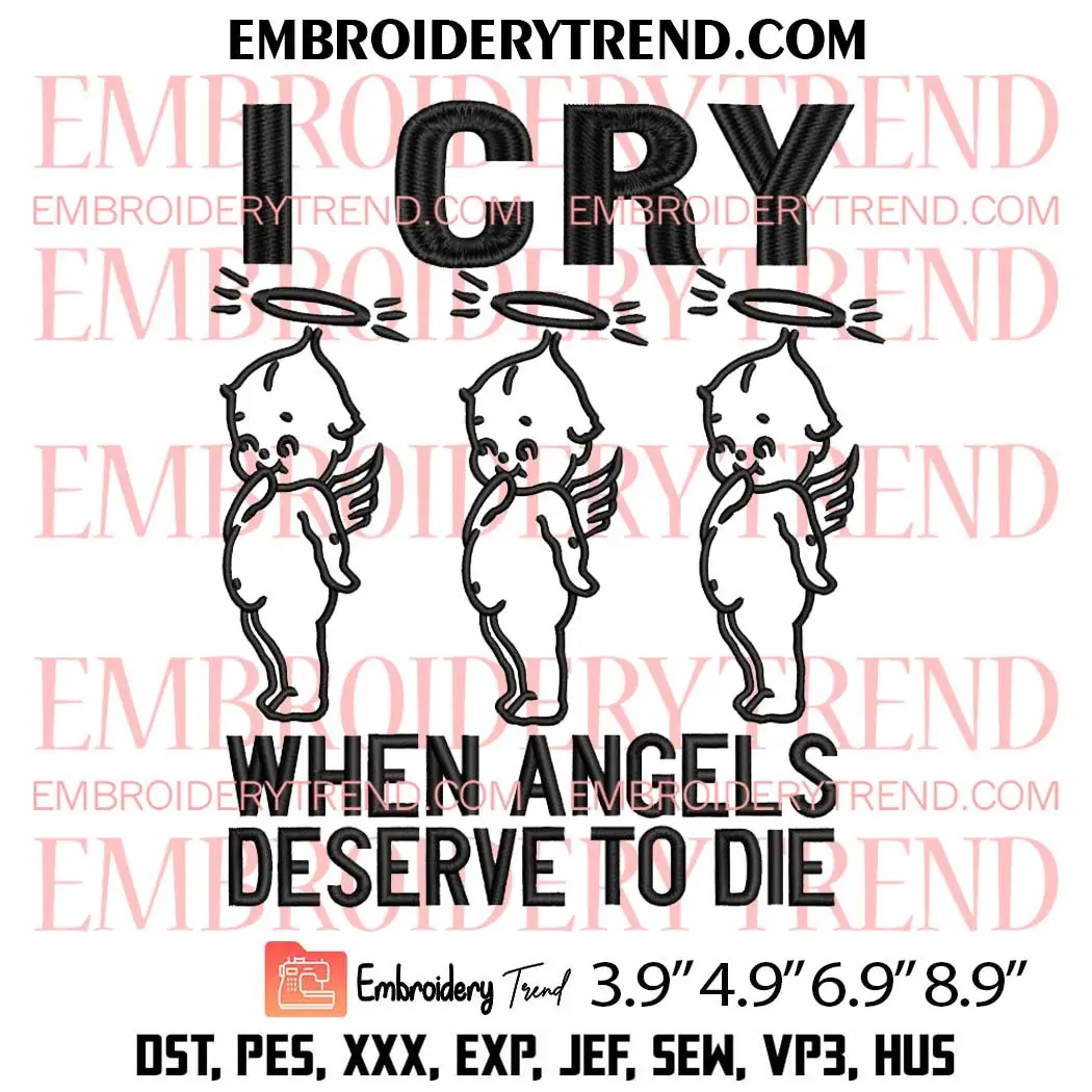 I Cry When Angels Deserve To Die Embroidery Design, Angels Machine Embroidery Digitized Pes Files