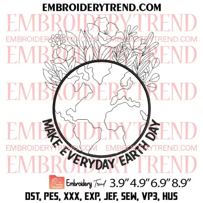 Make Everyday Earth Day Embroidery Design, Earth Day Embroidery Digitizing Pes File