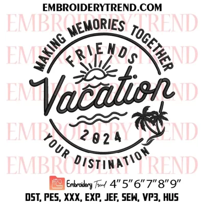 Friends Vacation 2024 Embroidery Design, Family Weekend Machine Embroidery Digitized Pes Files