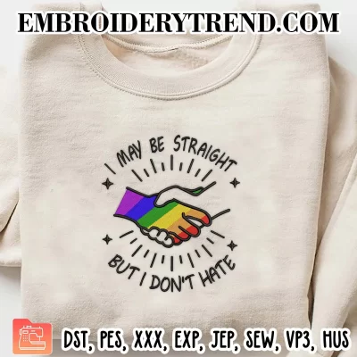 I May Be Straight But I Don’t Hate Embroidery Design, LGBT Machine Embroidery Digitized Pes Files