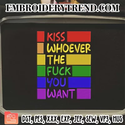 Kiss Whoever The Fuck You Want Embroidery Design, LGBTQ Machine Embroidery Digitized Pes Files