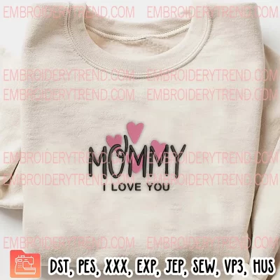 Mommy I Love You Embroidery Design, Mother’s Day Machine Embroidery Digitized Pes Files