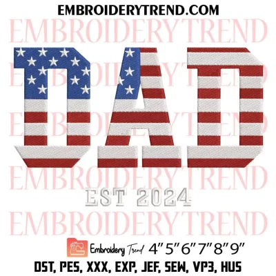 Dad Est 2024 USA Flag Embroidery Design, Father Day Gifts Machine Embroidery Digitized Pes Files