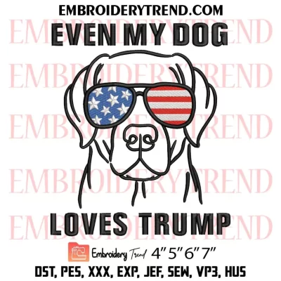 Even My Dog Loves Trump Embroidery Design, Labrador Dog Sunglasses USA Flag Machine Embroidery Digitized Pes Files