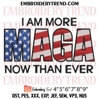 I Am More MAGA Now Than Ever Embroidery Design, Trump 2024 Machine Embroidery Digitized Pes Files