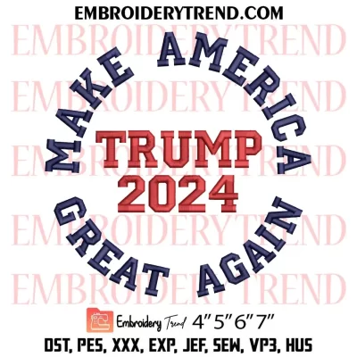 Trump 2024 Make America Great Again Embroidery Design, MAGA 2024 Trump Machine Embroidery Digitized Pes Files