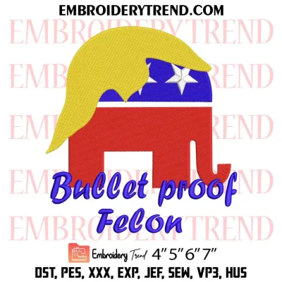 Bullet Proof Felon Trump Embroidery Design, Trump Shooting 2024 Machine Embroidery Digitized Pes Files
