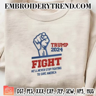 He’ll Never Stop Fighting To Save America Embroidery Design, Trump Fight 2024 Machine Embroidery Digitized Pes Files