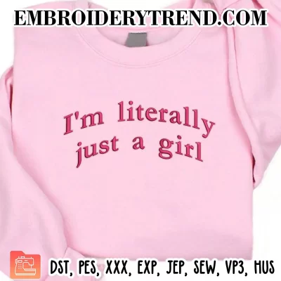 I’m Literally Just A Girl Embroidery Design, Girly Gifts Machine Embroidery Digitized Pes Files