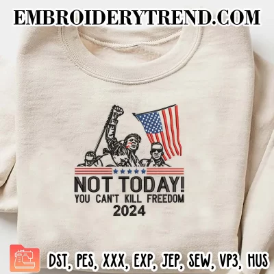 Not Today You Can’t Kill Freedom Trump 2024 Embroidery Design, Trump Assassination Machine Embroidery Digitized Pes Files