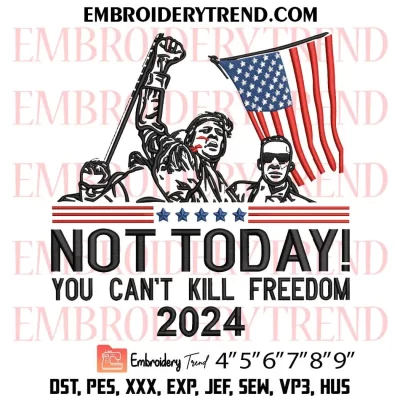 Not Today You Can’t Kill Freedom Trump 2024 Embroidery Design, Trump Assassination Machine Embroidery Digitized Pes Files
