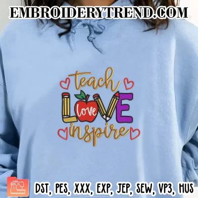 Teach Love Inspire Embroidery Design, Teacher First Day Of School Machine Embroidery Digitized Pes Files