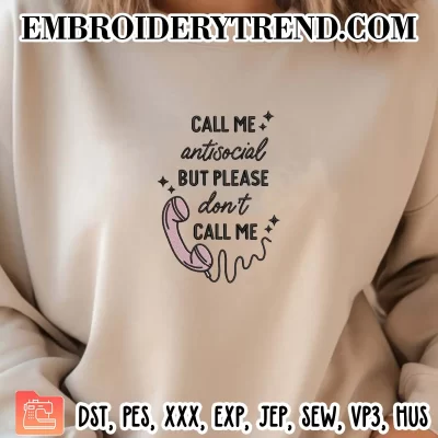 Call Me Antisocial But Please Don’t Call Me Embroidery Design, Funny Introvert Machine Embroidery Digitized Pes Files