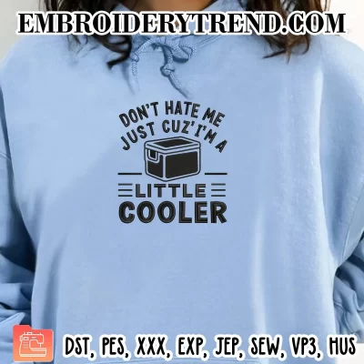 Don’t Hate Me Cuz’ I’m a Little Cooler Embroidery Design, Funny Cooler Machine Embroidery Digitized Pes Files