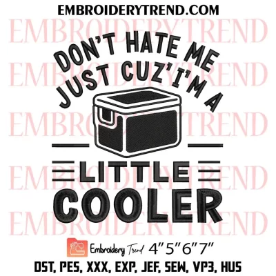 Don’t Hate Me Cuz’ I’m a Little Cooler Embroidery Design, Funny Cooler Machine Embroidery Digitized Pes Files