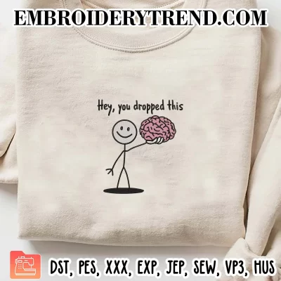 Hey You Dropped This Brain Embroidery Design, Sarcastic Quotes Funny Machine Embroidery Digitized Pes Files