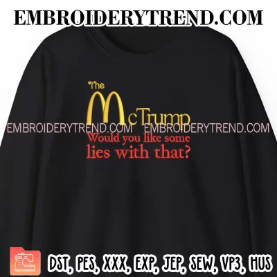 The McTrump Would You Like Some Lies With That Embroidery Design, Trump McDonald’s Machine Embroidery Digitized Pes Files