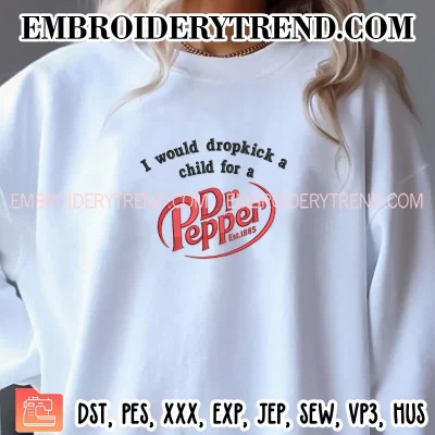 I Would Dropkick A Child For A Dr Pepper Embroidery Design, Favorite Drink Gift Dr Pepper Machine Embroidery Digitized Pes Files