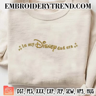 In My Disney Dad Era Embroidery Design, Gift for Dad Machine Embroidery Digitized Pes Files