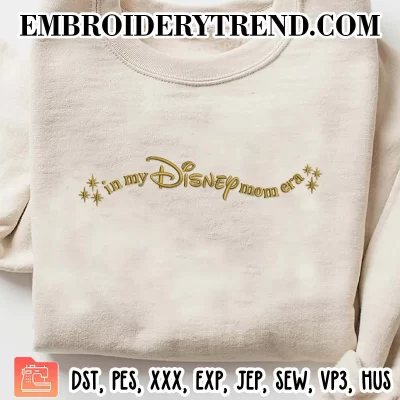 In My Disney Mom Era Embroidery Design, Gift for Mama Machine Embroidery Digitized Pes Files