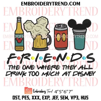 Friends The One Where They All Embroidery Design, Drink Too Much At Disney Machine Embroidery Digitized Pes Files