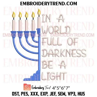 In A World Full Of Darkness Be A Light Embroidery Design, Hanukkah Menorah Machine Embroidery Digitized Pes Files