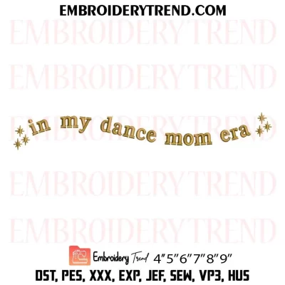 In My Dance Mom Era Embroidery Design, Mom Gift Machine Embroidery Digitized Pes Files