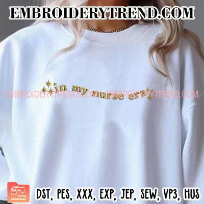 In My Nurse Era Embroidery Design, Gift for Nurse Machine Embroidery Digitized Pes Files