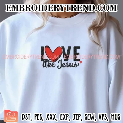 Love Like Jesus Embroidery Design, Christian Valentines Machine Embroidery Digitized Pes Files