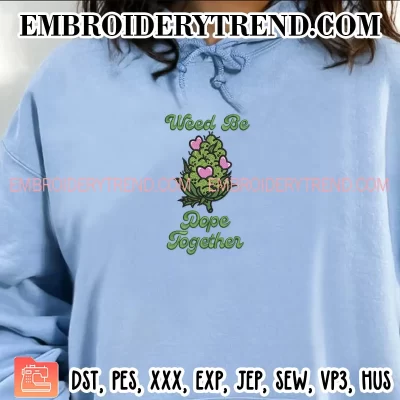 Weed Be Dope Together Embroidery Design, Funny Cannabis Valentine Gift Machine Embroidery Digitized Pes Files