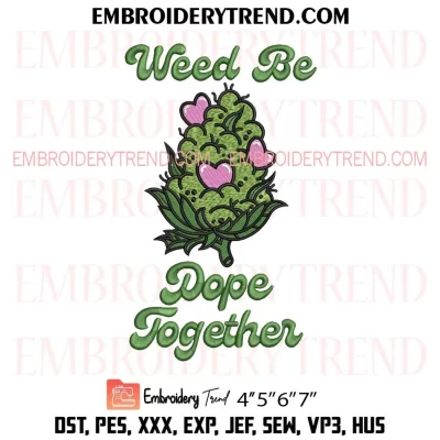 Weed Be Dope Together Embroidery Design, Funny Cannabis Valentine Gift Machine Embroidery Digitized Pes Files