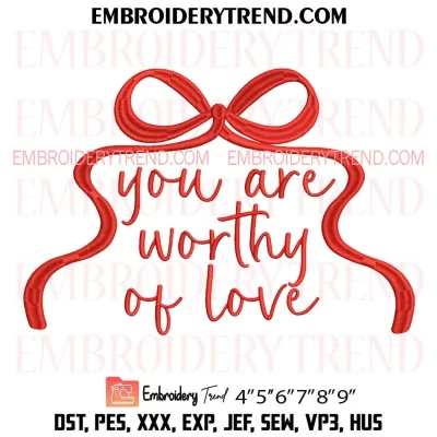 You Are Worthy of Love Bow Embroidery Design, Valentine’s Day Machine Embroidery Digitized Pes Files