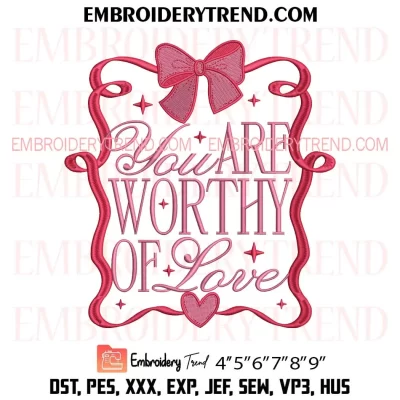 You Are Worthy of Love Valentine Embroidery Design, Happy Valentines Machine Embroidery Digitized Pes Files