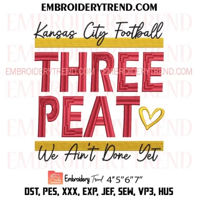 Kansas City Football Three Peat Embroidery Design, We Ain’t Done Yet Machine Embroidery Digitized Pes Files