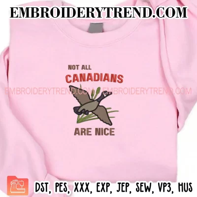 Not All Canadians Are Nice Embroidery Design, Funny Canada Goose Machine Embroidery Digitized Pes Files